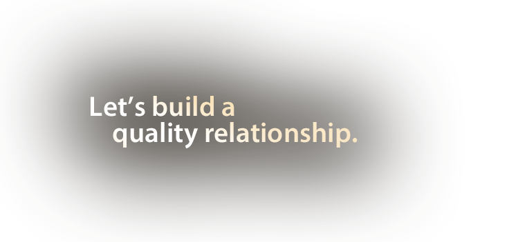 Let's build a quality relationship.